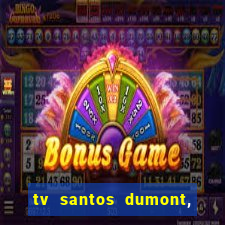 tv santos dumont, 431, centro